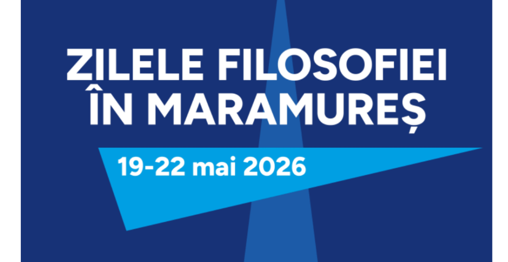 • Zilele Filosofiei în Maramureș, 19-22 mai&nbsp;2026